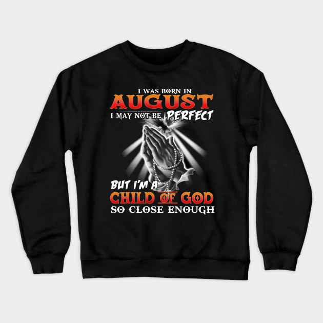 I was born in august I May not Be perfect but I am a child of god Crewneck Sweatshirt by TEEPHILIC